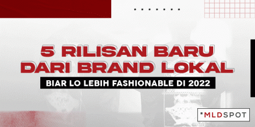 5 Rilisan Baru dari Brand Lokal, Biar Lo Lebih Fashionable di 2022