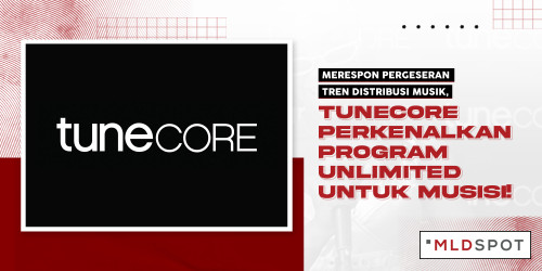Merespon Pergeseran Tren Distribusi Musik, TuneCore Perkenalkan Program Unlimited untuk Musisi!