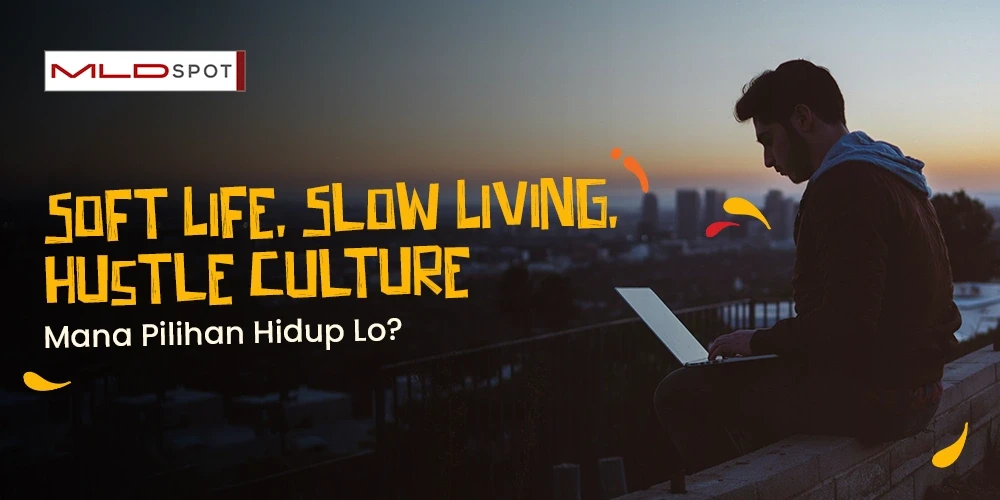 MLDSPOT | Soft Life, Slow Living, Hustle Culture: Mana Pilihan Hidup Lo?