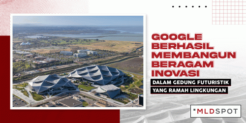 Google Berhasil Membangun Beragam Inovasi dalam Gedung Futuristik yang Ramah Lingkungan