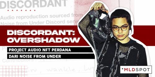 DISCORDANT: Overshadow, Project Audio NFT Perdana dari Noise from Under